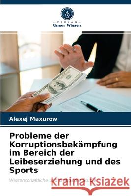 Probleme der Korruptionsbekämpfung im Bereich der Leibeserziehung und des Sports Alexej Maxurow 9786203359640 Verlag Unser Wissen