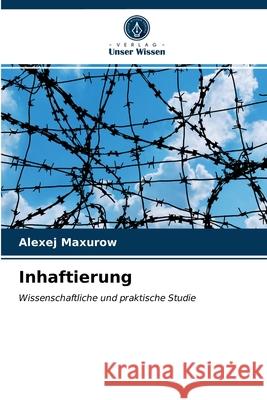 Inhaftierung Alexej Maxurow 9786203360158 Verlag Unser Wissen