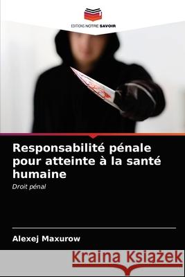 Responsabilité pénale pour atteinte à la santé humaine Alexej Maxurow 9786203360493 Editions Notre Savoir