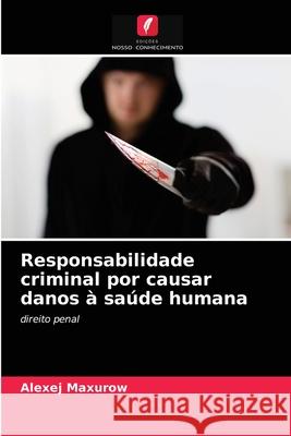 Responsabilidade criminal por causar danos à saúde humana Alexej Maxurow 9786203360554 Edicoes Nosso Conhecimento