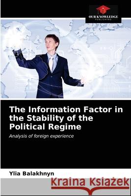 The Information Factor in the Stability of the Political Regime Ylia Balakhnyn 9786203360578 Our Knowledge Publishing