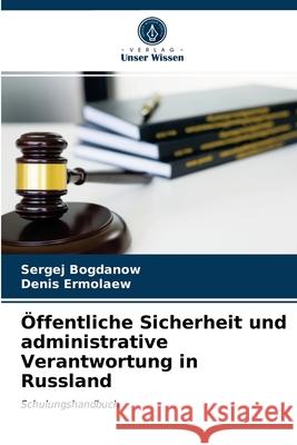 Öffentliche Sicherheit und administrative Verantwortung in Russland Sergej Bogdanow, Denis Ermolaew 9786203360615