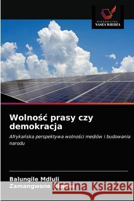 Wolnośc prasy czy demokracja Balungile Mdluli, Zamangwane Hlophe 9786203360783 Wydawnictwo Nasza Wiedza