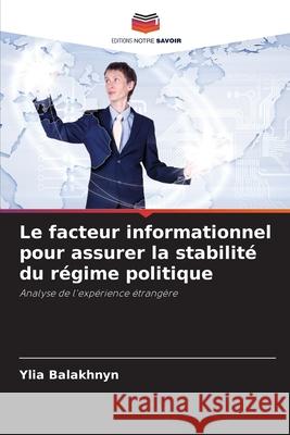 Le facteur informationnel pour assurer la stabilité du régime politique Balakhnyn, Ylia 9786203360868 Editions Notre Savoir