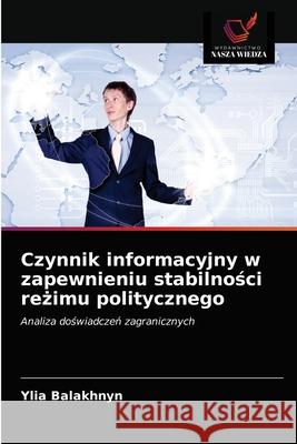 Czynnik informacyjny w zapewnieniu stabilności reżimu politycznego Balakhnyn, Ylia 9786203360912 Wydawnictwo Nasza Wiedza