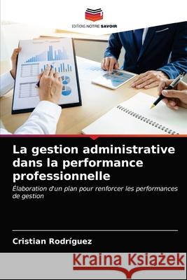 La gestion administrative dans la performance professionnelle Cristian Rodriguez 9786203362015