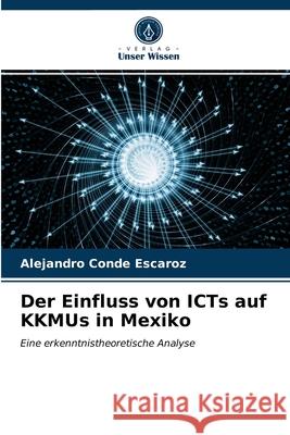 Der Einfluss von ICTs auf KKMUs in Mexiko Alejandro Conde Escaroz 9786203362107