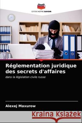 Réglementation juridique des secrets d'affaires Maxurow, Alexej 9786203362299 Editions Notre Savoir