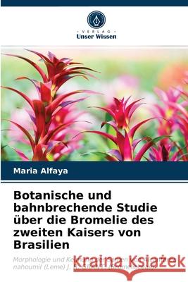 Botanische und bahnbrechende Studie über die Bromelie des zweiten Kaisers von Brasilien Maria Alfaya 9786203362428