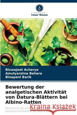 Bewertung der analgetischen Aktivität von Datura-Blättern bei Albino-Ratten Biswajeet Acharya, Amulyaratna Behera, Binapani Barik 9786203362619