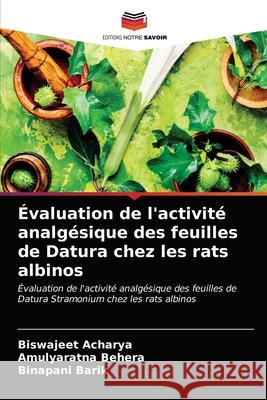 Évaluation de l'activité analgésique des feuilles de Datura chez les rats albinos Acharya, Biswajeet 9786203362664