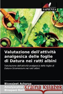 Valutazione dell'attività analgesica delle foglie di Datura nei ratti albini Acharya, Biswajeet 9786203362671 Edizioni Sapienza