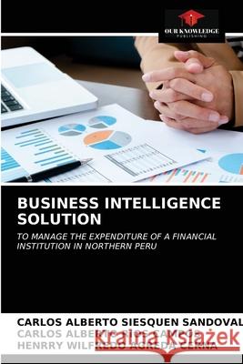Business Intelligence Solution Carlos Alberto Siesque Carlos Alberto R 9786203362701 Our Knowledge Publishing