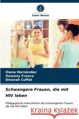 Schwangere Frauen, die mit HIV leben Iliana Hernández, Osmany Franco, Dinorah Coffat 9786203363920 Verlag Unser Wissen