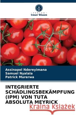 Integrierte Schädlingsbekämpfung (Ipm) Von Tuta Absoluta Meyrick Assinapol Ndereyimana, Samuel Nyalala, Patrick Murerwa 9786203364026