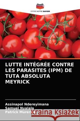 Lutte Intégrée Contre Les Parasites (Ipm) de Tuta Absoluta Meyrick Ndereyimana, Assinapol 9786203364057