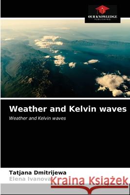 Weather and Kelvin waves Tatjana Dmitrijewa, Elena Ivanova 9786203365948