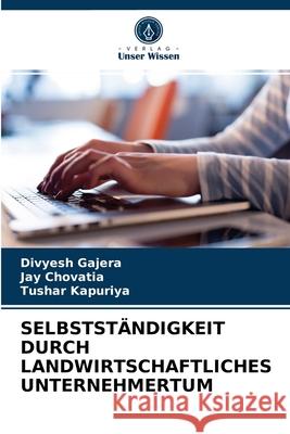 Selbstständigkeit Durch Landwirtschaftliches Unternehmertum Divyesh Gajera, Jay Chovatia, Tushar Kapuriya 9786203366280