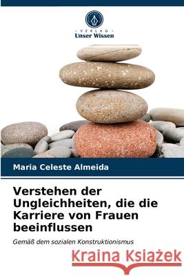 Verstehen der Ungleichheiten, die die Karriere von Frauen beeinflussen Maria Celeste Almeida 9786203366297 Verlag Unser Wissen