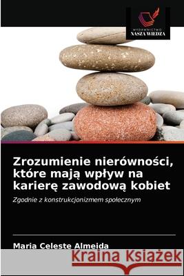 Zrozumienie nierówności, które mają wplyw na karierę zawodową kobiet Maria Celeste Almeida 9786203366310 Wydawnictwo Nasza Wiedza