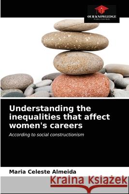 Understanding the inequalities that affect women's careers Maria Celeste Almeida 9786203366365 Our Knowledge Publishing