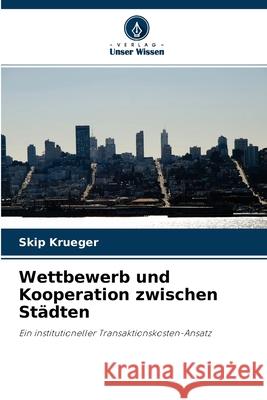Wettbewerb und Kooperation zwischen Städten Skip Krueger 9786203366464 Verlag Unser Wissen