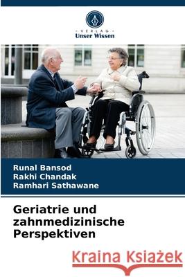 Geriatrie und zahnmedizinische Perspektiven Runal Bansod, Rakhi Chandak, Ramhari Sathawane 9786203367300