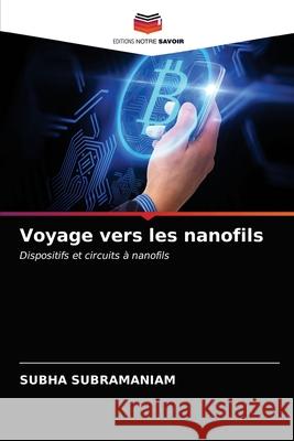 Voyage vers les nanofils Subha Subramaniam 9786203368550 Editions Notre Savoir