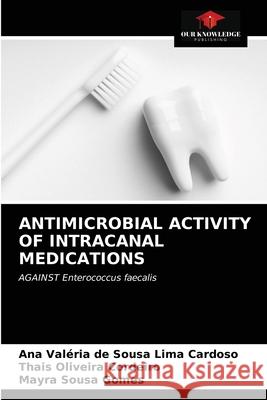 Antimicrobial Activity of Intracanal Medications Ana Valéria de Sousa Lima Cardoso, Thais Oliveira Cordeiro, Mayra Sousa Gomes 9786203368888