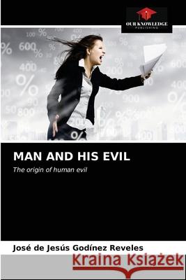 Man and His Evil José de Jesús Godínez Reveles 9786203369649