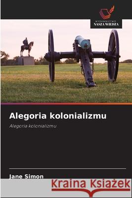 Alegoria kolonializmu Jane Simon 9786203370331 Wydawnictwo Nasza Wiedza