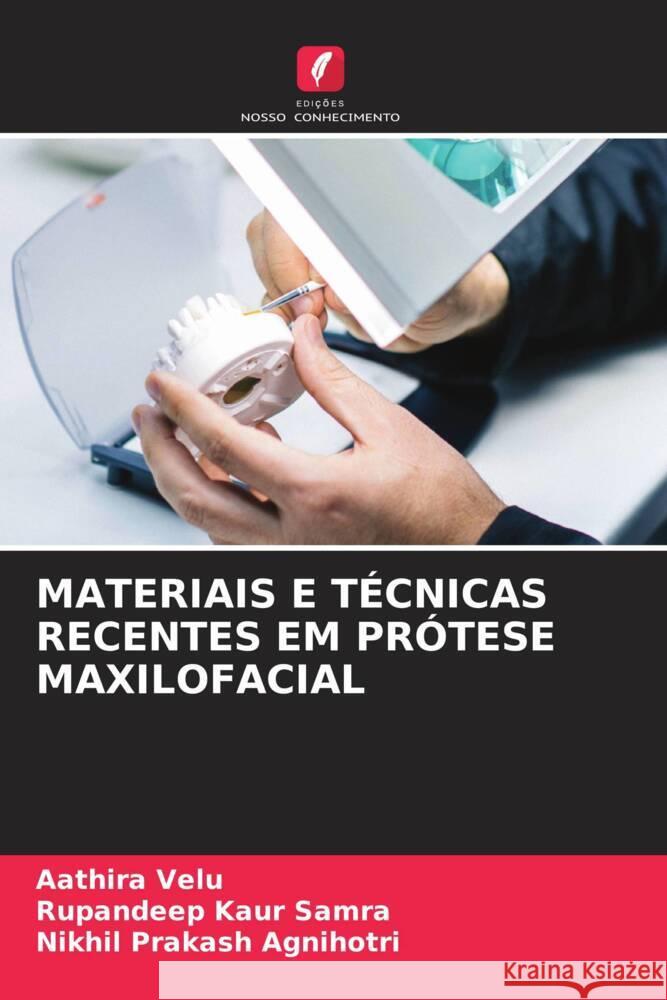 MATERIAIS E TÉCNICAS RECENTES EM PRÓTESE MAXILOFACIAL Velu, Aathira, Samra, Rupandeep Kaur, Agnihotri, Nikhil Prakash 9786203370881