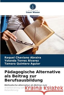 Pädagogische Alternative als Beitrag zur Berufsausbildung Raquel Chaviano Abraira, Yolanda Torres Álvarez, Tamara Quintero Aguiar 9786203371369 Verlag Unser Wissen