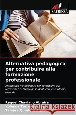 Alternativa pedagogica per contribuire alla formazione professionale Raquel Chaviano Abraira, Yolanda Torres Álvarez, Tamara Quintero Aguiar 9786203371482 Edizioni Sapienza