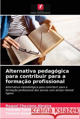 Alternativa pedagógica para contribuir para a formação profissional Raquel Chaviano Abraira, Yolanda Torres Álvarez, Tamara Quintero Aguiar 9786203371499