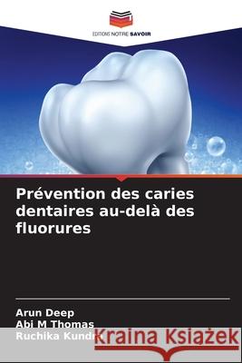 Prévention des caries dentaires au-delà des fluorures Deep, Arun 9786203371536