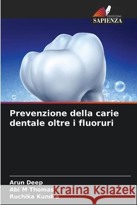 Prevenzione della carie dentale oltre i fluoruri Arun Deep, Abi M Thomas, Ruchika Kundra 9786203371543