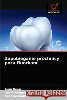 Zapobieganie próchnicy poza fluorkami Deep, Arun 9786203371567