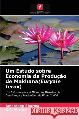 Um Estudo sobre Economia da Produção de Makhana(Euryale ferox) Amardeep Sharma, R R Mishra 9786203371789 Edicoes Nosso Conhecimento