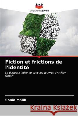 Fiction et frictions de l'identité Malik, Sonia 9786203372434 Editions Notre Savoir