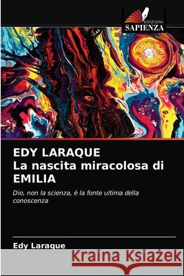 EDY LARAQUE La nascita miracolosa di EMILIA Edy Laraque 9786203372502 Edizioni Sapienza