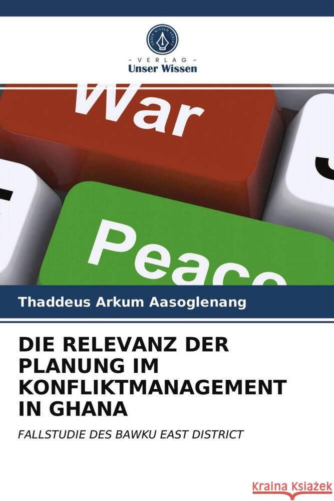 DIE RELEVANZ DER PLANUNG IM KONFLIKTMANAGEMENT IN GHANA Aasoglenang, Thaddeus Arkum 9786203374605 Verlag Unser Wissen