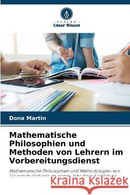 Mathematische Philosophien und Methoden von Lehrern im Vorbereitungsdienst Dona Martin   9786203374735