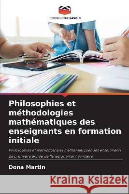 Philosophies et methodologies mathematiques des enseignants en formation initiale Dona Martin   9786203374766