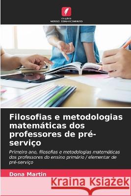 Filosofias e metodologias matematicas dos professores de pre-servico Dona Martin   9786203374827