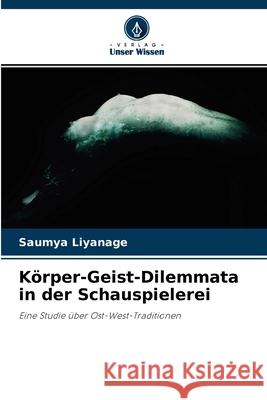 Körper-Geist-Dilemmata in der Schauspielerei Saumya Liyanage 9786203375060 Verlag Unser Wissen