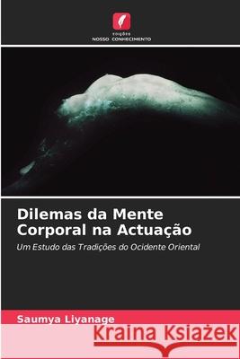 Dilemas da Mente Corporal na Actuação Saumya Liyanage 9786203375121 Edicoes Nosso Conhecimento