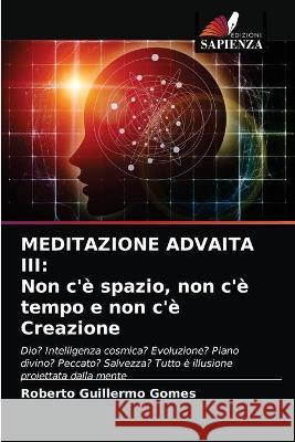 Meditazione Advaita III: Non c'è spazio, non c'è tempo e non c'è Creazione Gomes, Roberto Guillermo 9786203375350 Edizioni Sapienza