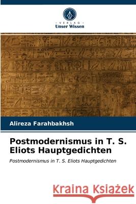Postmodernismus in T. S. Eliots Hauptgedichten Alireza Farahbakhsh 9786203376517 Verlag Unser Wissen