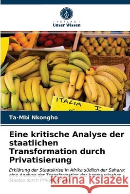 Eine kritische Analyse der staatlichen Transformation durch Privatisierung Ta-Mbi Nkongho 9786203376753 Verlag Unser Wissen